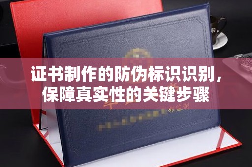 翼城证书制作的防伪标识识别，保障真实性的关键步骤